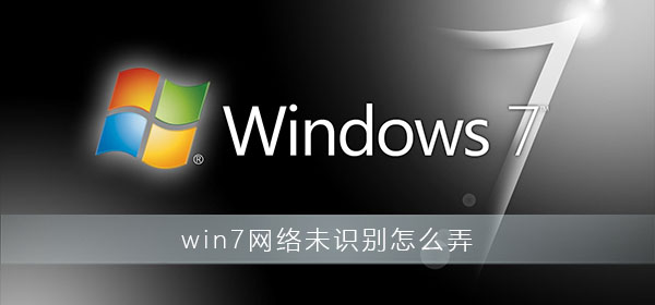 win7网络未识别怎么弄”