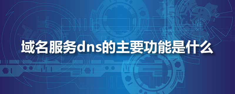 域名服务dns的主要功能是什么