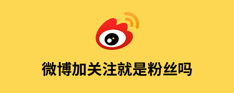 微博加关注就是粉丝吗”