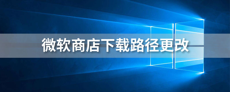 微软商店下载路径更改”