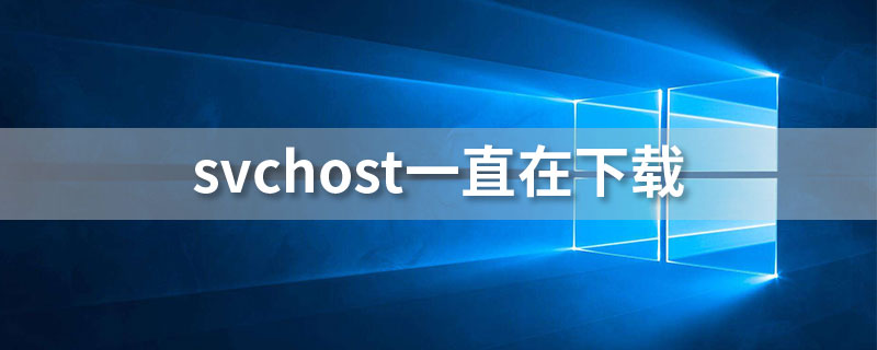 svchost一直在下载”