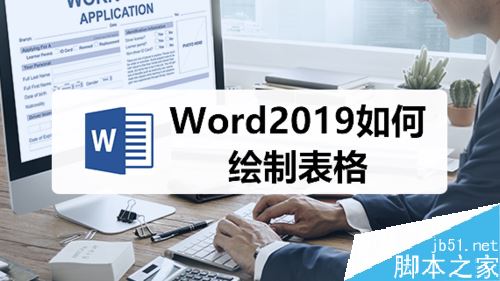 Word2019怎么绘制表格？Word2019绘制表格教程”