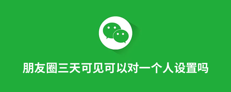 朋友圈三天可见可以对一个人设置吗