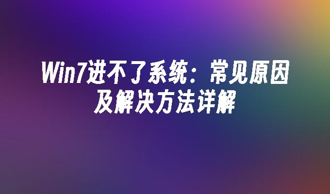 Win7进不了系统：常见原因及解决方法详解
