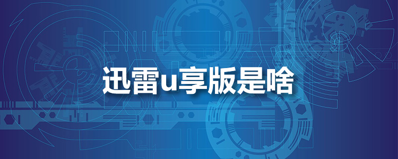 迅雷u享版是啥