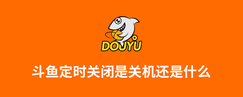 斗鱼定时关闭是关机还是什么”