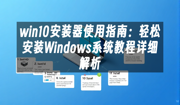 win10安装器使用指南：轻松安装Windows系统教程详细解析”