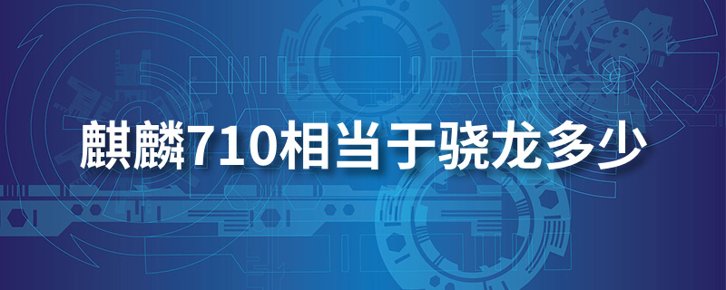 麒麟710相当于骁龙多少”