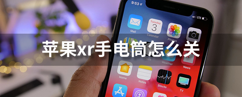 苹果xr手电筒怎么关”