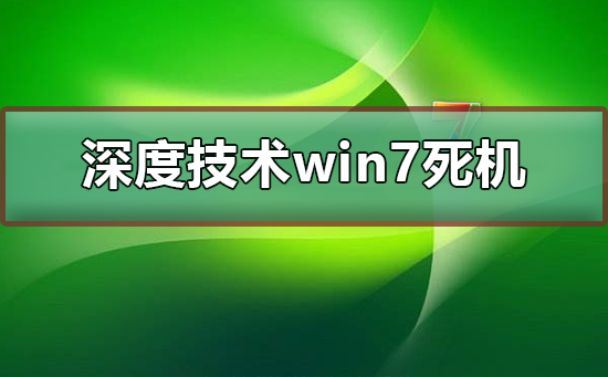 深度技术win7系统经常死机怎么解决？win7老是死机如何重装”