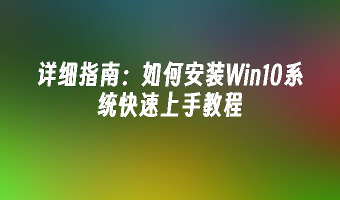 详细指南：如何安装Win10系统快速上手教程”