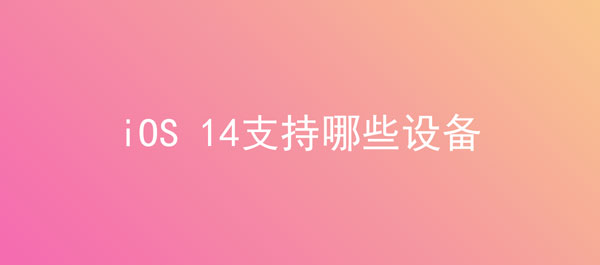 iOS 14支持哪些设备”