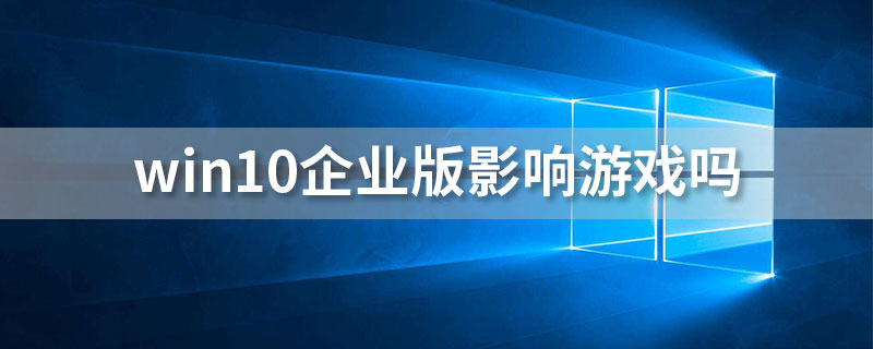 win10企业版影响游戏吗
