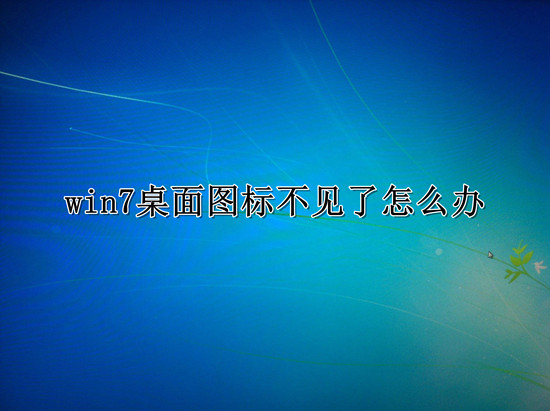 Win7桌面图标不见了怎么恢复？Win7桌面图标不见了的恢复方法”