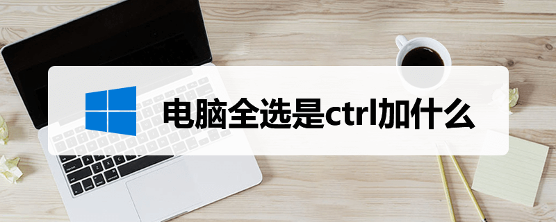 电脑全选是ctrl加什么”