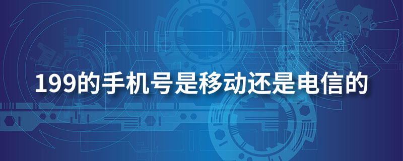 199的手机号是移动还是电信的”