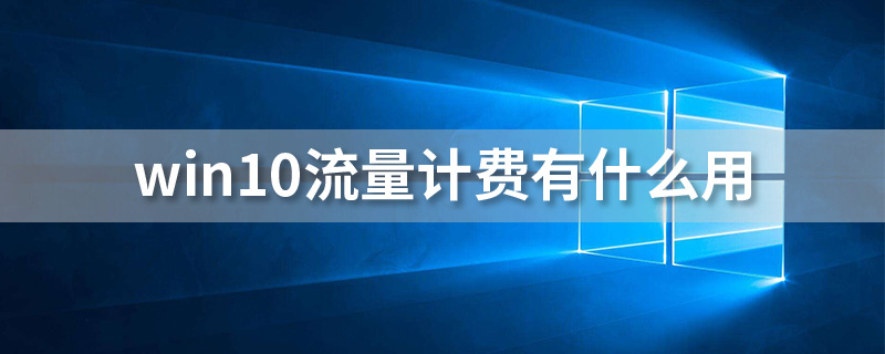 win10流量计费有什么用