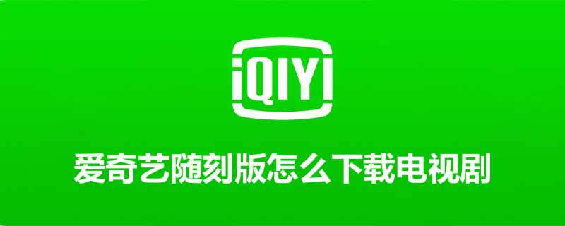 爱奇艺随刻版怎么下载电视剧