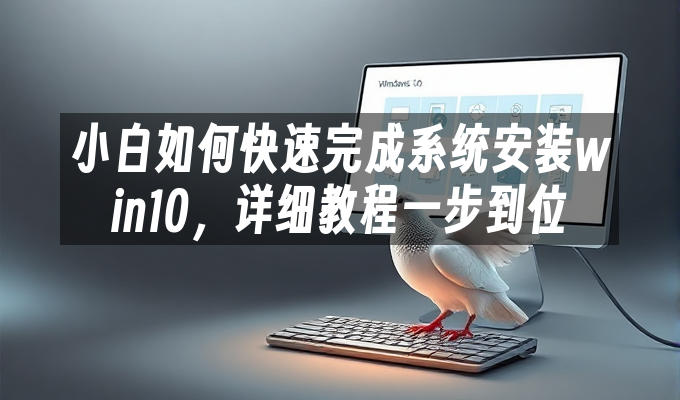 小白如何快速完成系统安装win10，详细教程一步到位”