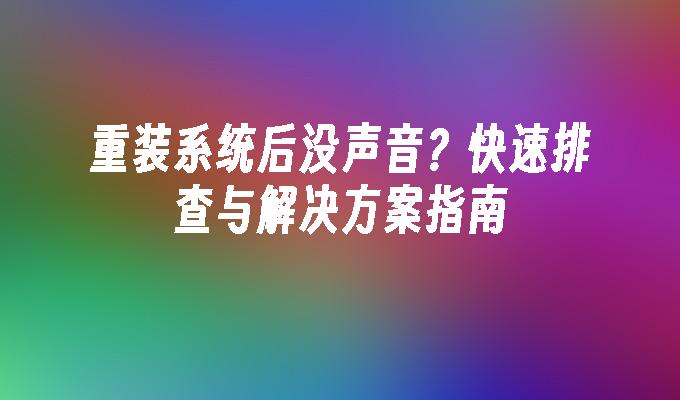 重装系统后没声音？快速排查与解决方案指南”