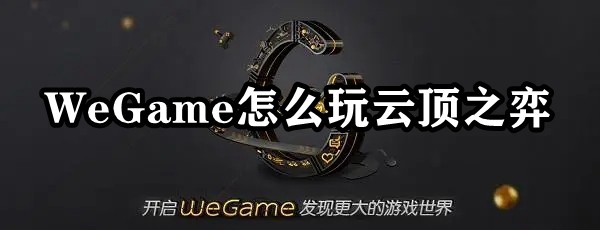 WeGame怎么玩云顶之弈？WeGame运行云顶之弈教程