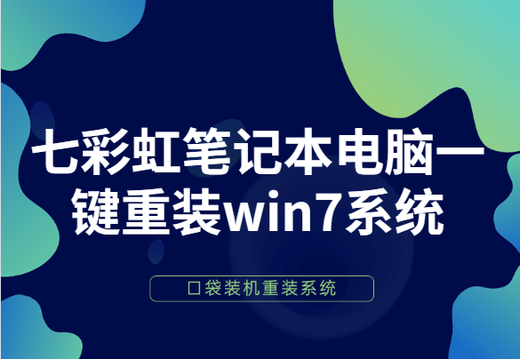 手把手教你七彩虹笔记本电脑一键重装win7系统