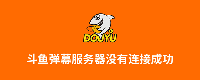 斗鱼弹幕服务器没有连接成功”