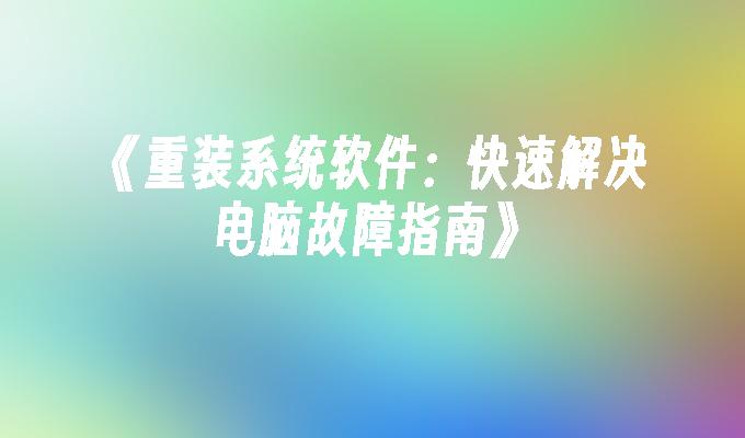 重装系统软件：快速解决电脑故障指南”