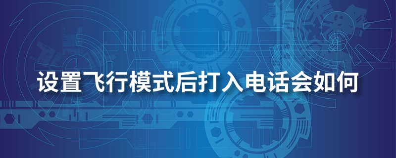 设置飞行模式后打入电话会如何