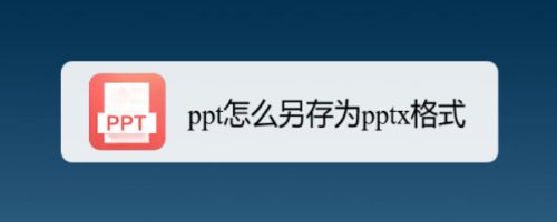 PPT怎么另存为pptx格式？PPT保存为pptx格式方法”