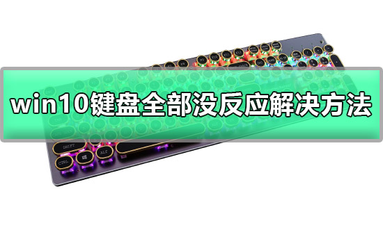 Win10键盘全部没反应怎么办？Win10键盘没反应的解决方法”
