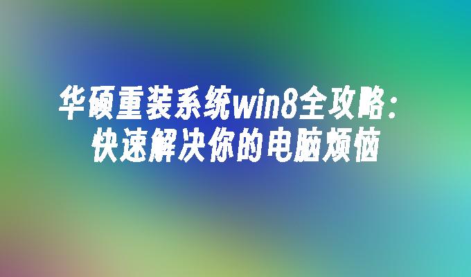 华硕重装系统win8全攻略：快速解决你的电脑烦恼