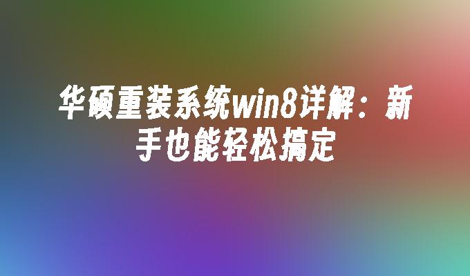 华硕重装系统win8详解：新手也能轻松搞定